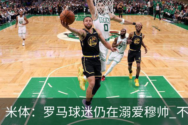 米体：罗马球迷仍在溺爱穆帅 不顾一切的支持他